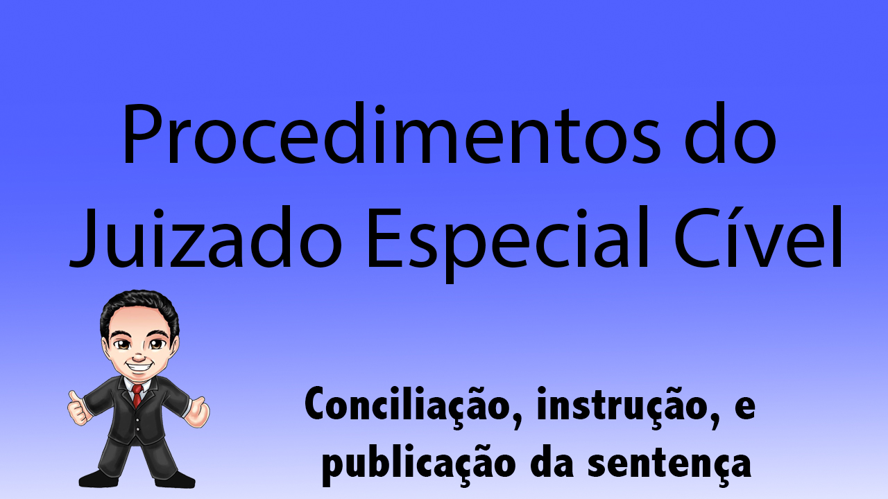 Alguns procedimentos do Juizado Especial Cível Conciliação, instrução e publicação da sentença